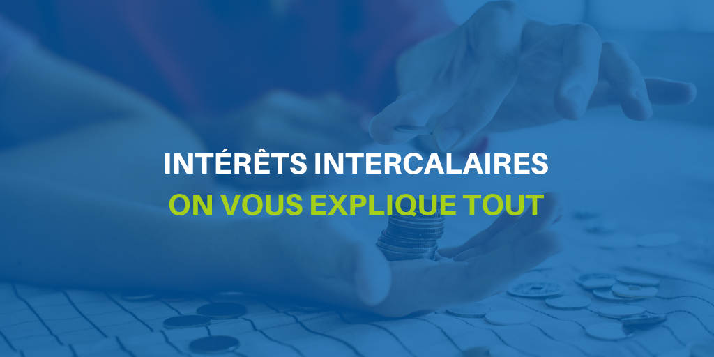 Intérêts Intercalaires On vous explique tout